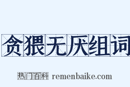 贪猥无厌组词是什么意思的图片